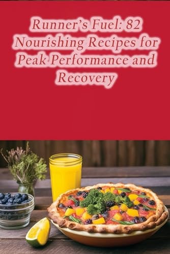 Runner's Fuel 82 Nourishing Recipes for Peak Performance and Recovery
