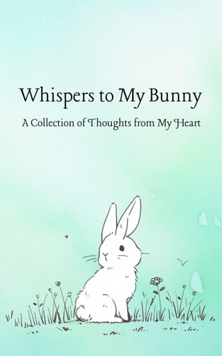 Whispers to My Bunny A Collection of Thoughts from My Heart