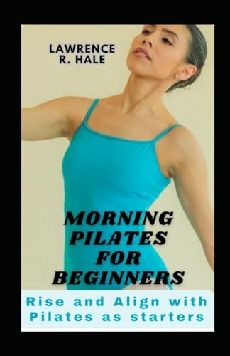 Morning Pilates for Beginners Rise and Align with Pilates as Starters Home Gym Exercise Equipment Workouts Clear Instructions Substitutions Tips