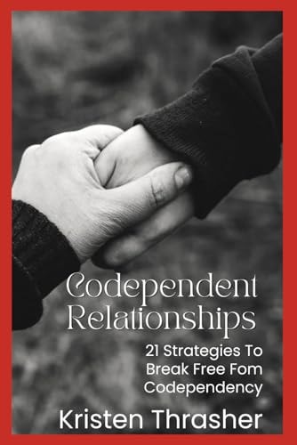 Codependent Relationships 21 Strategies to Break Free From Codependency