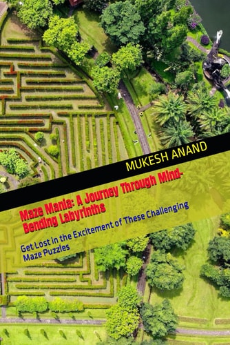 Maze Mania A Journey Through Mind-Bending Labyrinths: Get Lost in the Excitement of These Challenging Maze Puzzles