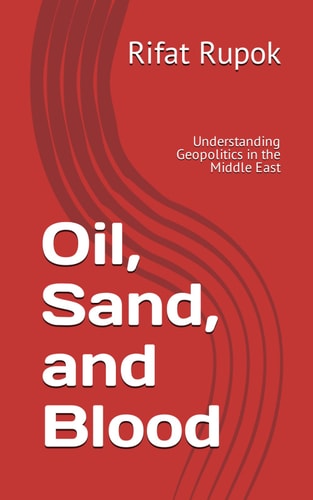 Oil, Sand, and Blood Understanding Geopolitics in the Middle East