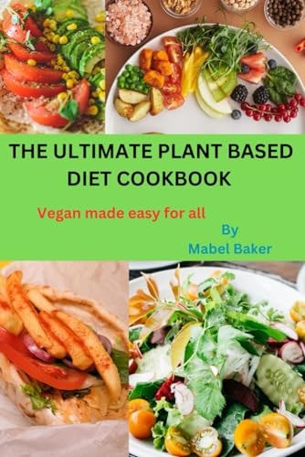 The Ultimate Plant Based Diet Cookbook Vegan Made Easy for All