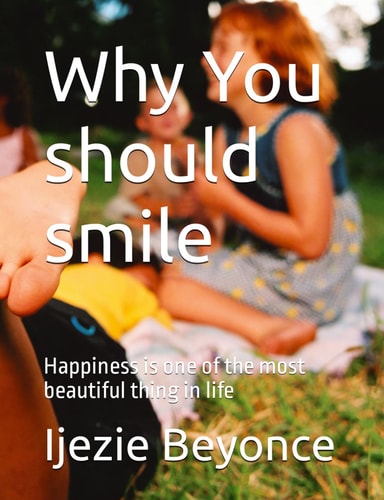 Why You Should Smile Happiness is One of the Most Beautiful Thing in Life