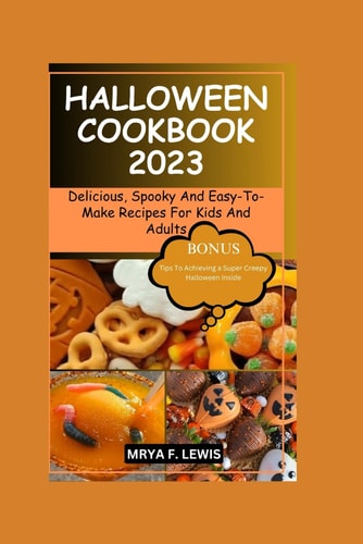 Halloween Cookbook 2023 Delicious, Spooky And Easy-To-Make Recipes For Kids And Adults