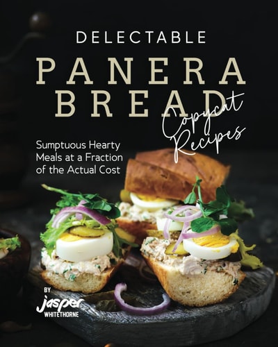 Delectable Panera Bread Copycat Recipes Sumptuous Hearty Meals at a Fraction of the Actual Cost