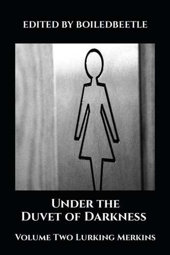 Under the Duvet of Darkness Volume Two Lurking Merkins Poems Written by Angry Women for Angry Women Because WOMEN WON'T WHEESHT