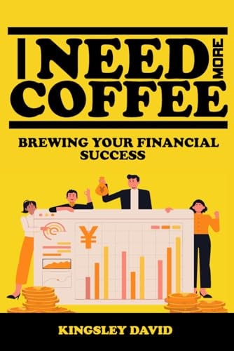 I Need More Coffee Brewing Your Financial Success