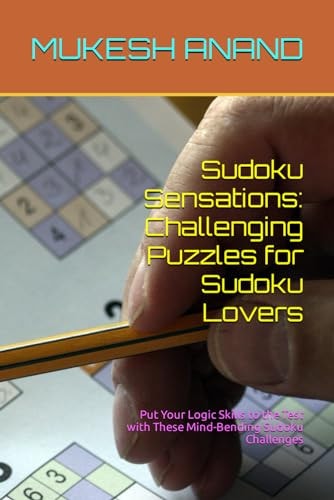 Sudoku Sensations Challenging Puzzles for Sudoku Lovers: Put Your Logic Skills to the Test with These Mind-Bending Sudoku Challenges