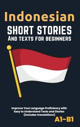 INDONESIAN - SHORT STORIES AND TEXTS FOR BEGINNERS Improve Your Language Proficiency with Easy... to Understand Texts and Stories - Includes English
