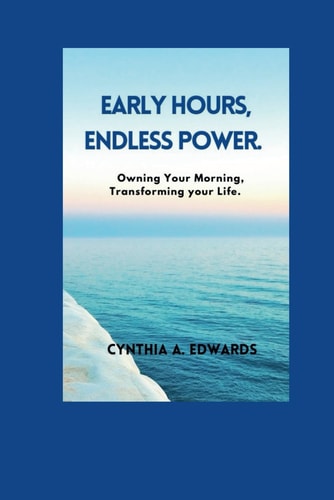 Early Hours, Endless Power Owning Your Morning, Transforming Your Life