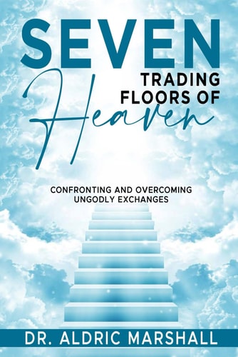 Seven Trading Floors of Heaven Confronting and Overcoming Ungodly Exchanges