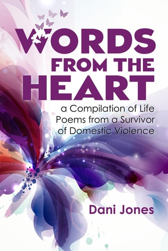 Words from the Heart, a Compilation of Life Poems from a Survivor of Domestic Violence