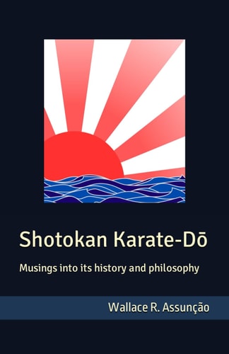 Shotokan Karate-Dō Musings Into Its History and Philosophy
