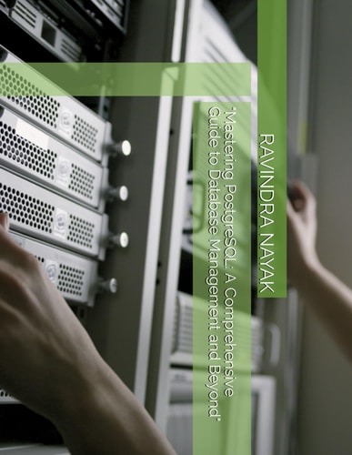 "Mastering PostgreSQL: A Comprehensive Guide to Database Management and Beyond"