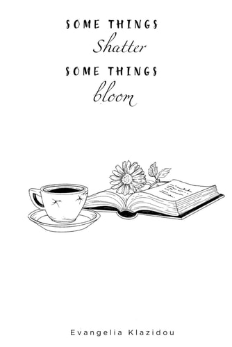 Some Things Shatter, Some Things Bloom A Poetry Collection