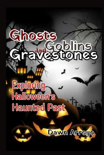 Ghosts, Goblins...and Gravestones Exploring Halloween's Haunted Past.