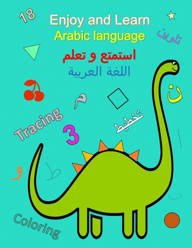 Enjoy and Learn Arabic Language استمتع و تعلم اللغة العربية Coloring Book + Tracing, for Kids to Learn Arabic Letters, Words, Numbers and Shapes, Size 8.5 X 11 Inches, 104 Pages, for Boys and Girls