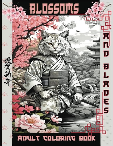 Blossoms and Blades An Adult Coloring Odyssey: Samurai Cats in Tranquil Japanese Gardens