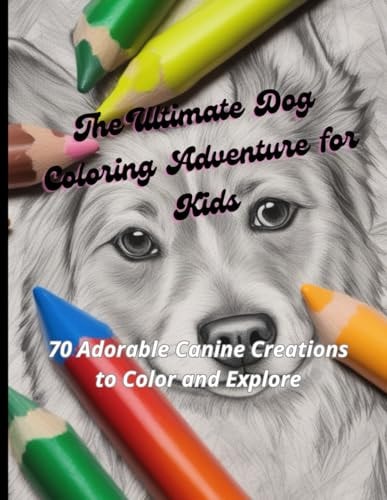 The Ultimate Dog Coloring Adventure for Kids 70 Adorable Canine Creations to Color and Explore