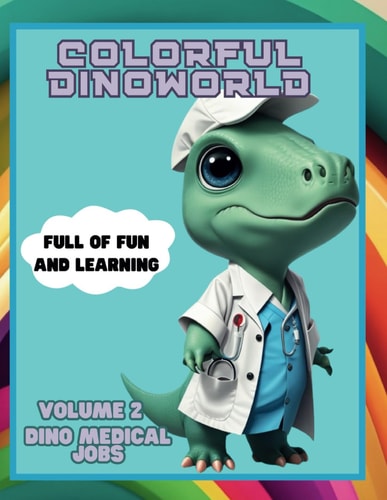 Colorful Dinoworld VOL 2 Dino Medical Jobs: A Dinosaur Coloring Book for Fun and Learning