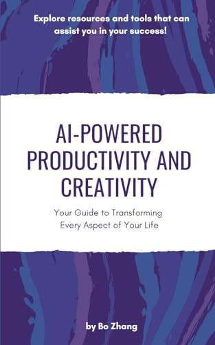 AI-Powered Productivity and Creativity Your Guide to Transforming Every Aspect of Your Life