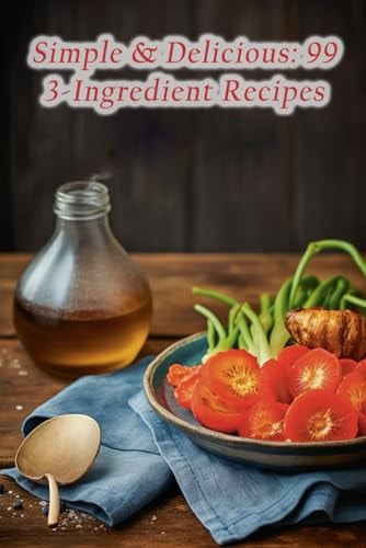 Simple & Delicious 99 3-Ingredient Recipes