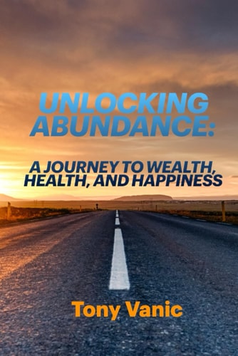 UNLOCKING ABUNDANCE A Journey to Wealth, Health and Happiness