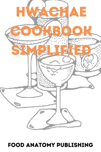 Hwachae Cookbook Simplified Crafting Sweet and Refreshing Korean Elixirs with Fruits, Flowers, and Honey.