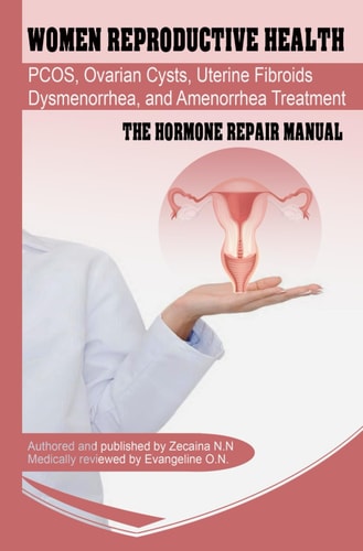 Women Reproductive Health Endometriosis, PCOS, Ovarian Cysts, Uterine Fibroids, Dysmenorrhea, and Amenorrhea Treatment - The Hormone Repair Manual