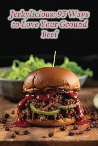 Jerkylicious 95 Ways to Love Your Ground Beef