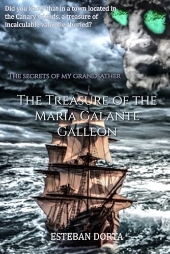 My Grandfather's Secrets THE TREASURE OF THE MARIA GALANTE GALLEON: Did You Know that in a Small Town in the Canary Islands, Called Garachico, Lies Buried a Spanish Galleon with a Treasure of Incalculable Value?