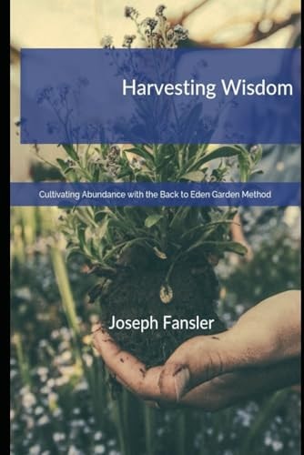 Harvesting Wisdom Cultivating Abundance with the Back to Eden Garden Method