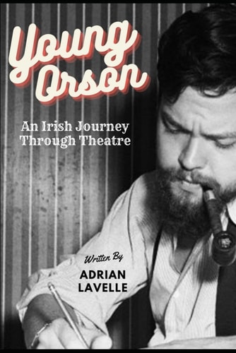 Young Orson An Irish Journey Through Theatre