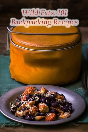 Wild Eats 101 Backpacking Recipes