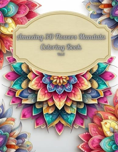 Amazing 3D Flowers Mandala Coloring Book Vol.2 Relaxing and Creative Art Therapy with Beautiful Floral Designs: 3D Mandala Coloring Book For Adults, Teens and Young Adults, For Women, Girls Stress Relief