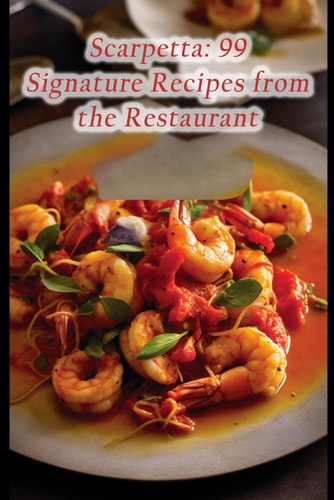 Scarpetta 99 Signature Recipes from the Restaurant