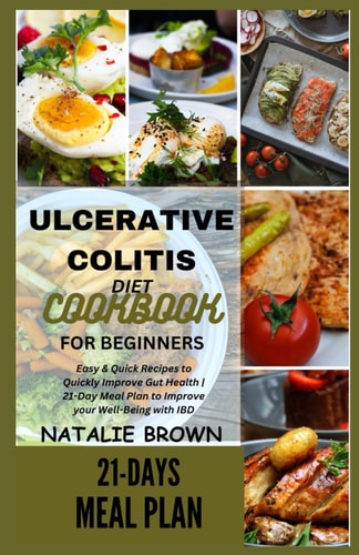 Ulcerative Colitis Diet Cookbook for Beginners Easy & Quick Recipes to Quickly Improve Gut Health 21-Day Meal Plan to Improve Your Well-Being with IBD
