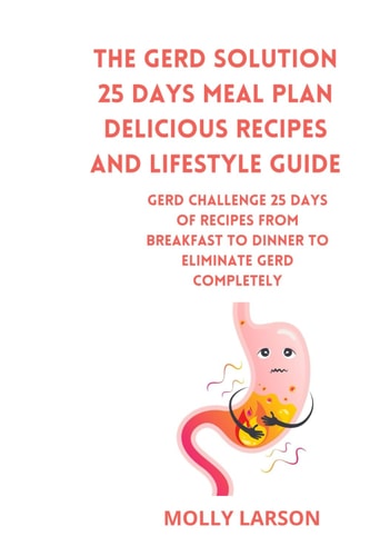The GERD Solution 25 Days Meal Plan Delicious Recipes and Lifestyle Guide GERD CHALLENGE 25 Days of Recipes from Breakfast to Dinner to Eliminate GERD COMPLETELY