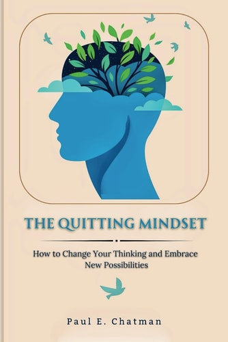 The Quitting Mindset How to Change Your Thinking and Embrace New Possibilities
