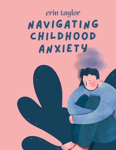 Navigating Childhood Anxiety A Parent's Guide to Understanding and Support