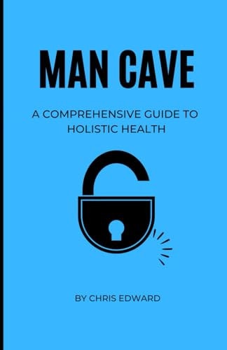 MAN CAVE A Comprehensive Guide to Holistic Health