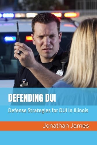 Defending DUI Defense Strategies for DUI in Illinois