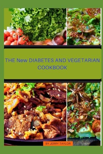 The NEW DIABETES AND VEGETARIAN COOKBOOK Diabetes and Vegetarians Guiding Cookbook