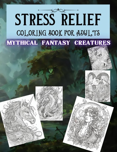 Stress Relief Coloring Book for Adults 120+ Enchanting Pages of Mythical Fantasy Creatures