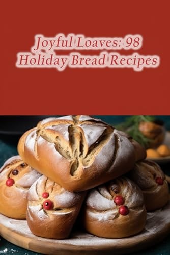 Joyful Loaves 98 Holiday Bread Recipes