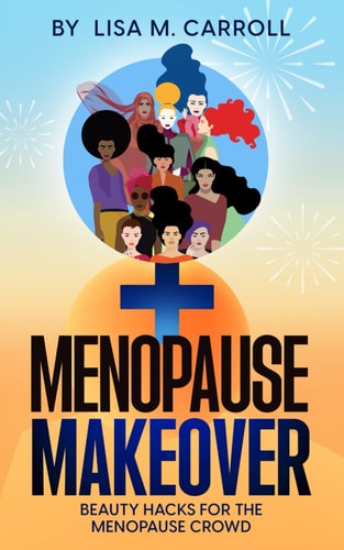 Menopause Makeover Beauty Hacks for the Menopause Crowd