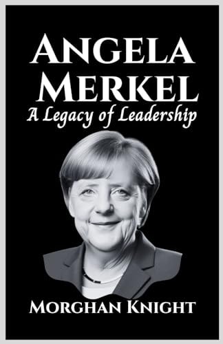 Angela Merkel A Legacy of Leadership