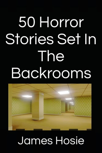 50 Horror Stories Set In The Backrooms