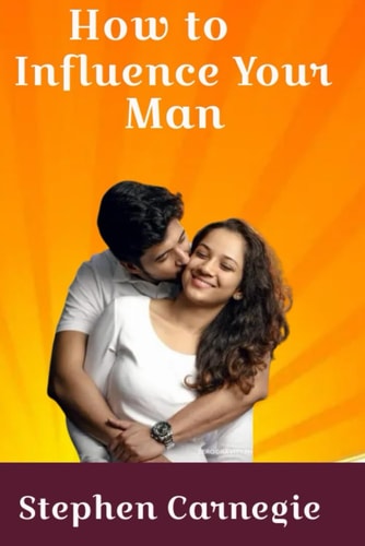 How to Influence Your Man The Secret to Having Your Ideal Man